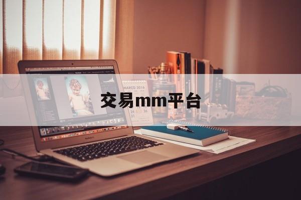 交易mm平台(交易mm平台官网)
