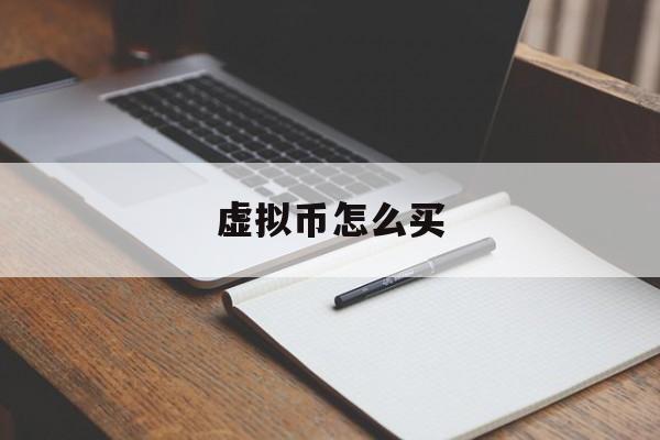 虚拟币怎么买(虚拟币怎么买涨买跌的)
